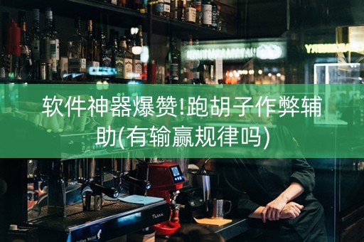 软件神器爆赞!跑胡子作弊辅助(有输赢规律吗)