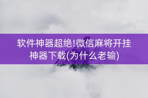 软件神器超绝!微信麻将开挂神器下载(为什么老输)