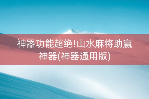 神器功能超绝!山水麻将助赢神器(神器通用版)