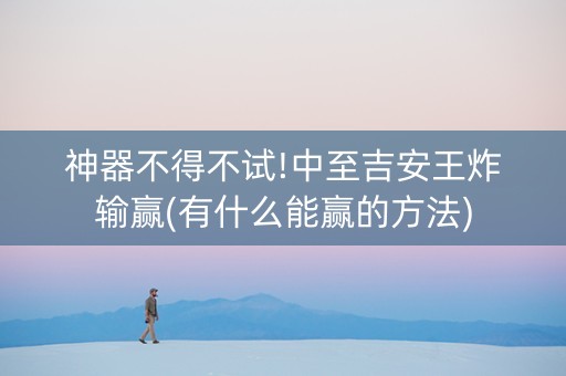 神器不得不试!中至吉安王炸输赢(有什么能赢的方法)