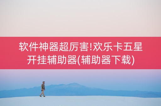 软件神器超厉害!欢乐卡五星开挂辅助器(辅助器下载)