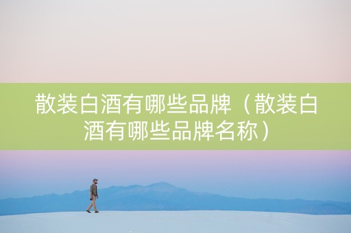 散装白酒有哪些品牌（散装白酒有哪些品牌名称）