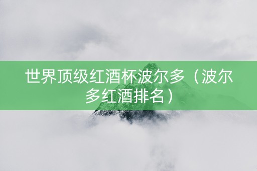 世界顶级红酒杯波尔多（波尔多红酒排名）