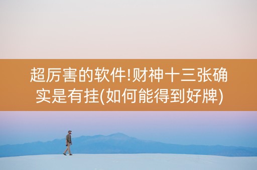 超厉害的软件!财神十三张确实是有挂(如何能得到好牌)