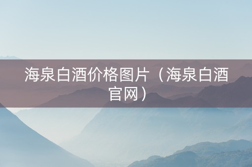 海泉白酒价格图片（海泉白酒官网）
