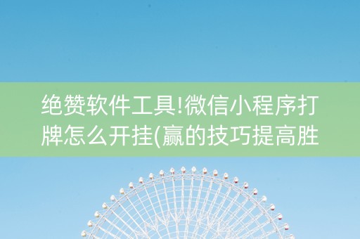 绝赞软件工具!微信小程序打牌怎么开挂(赢的技巧提高胜率)