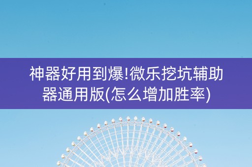 神器好用到爆!微乐挖坑辅助器通用版(怎么增加胜率)