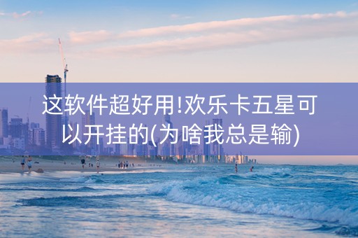 这软件超好用!欢乐卡五星可以开挂的(为啥我总是输)
