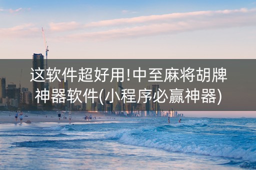 这软件超好用!中至麻将胡牌神器软件(小程序必赢神器)