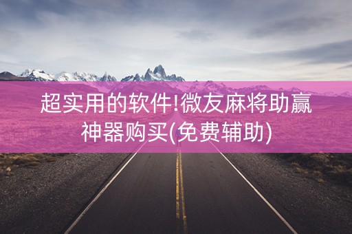 超实用的软件!微友麻将助赢神器购买(免费辅助)