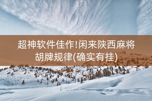超神软件佳作!闲来陕西麻将胡牌规律(确实有挂)