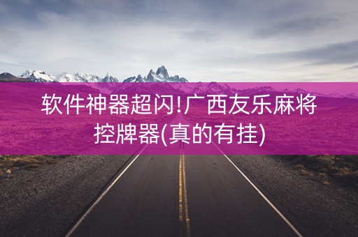 软件神器超闪!广西友乐麻将控牌器(真的有挂)