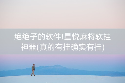 绝绝子的软件!星悦麻将软挂神器(真的有挂确实有挂)