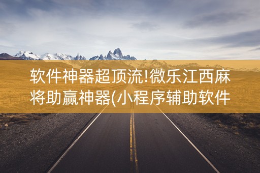 软件神器超顶流!微乐江西麻将助赢神器(小程序辅助软件)