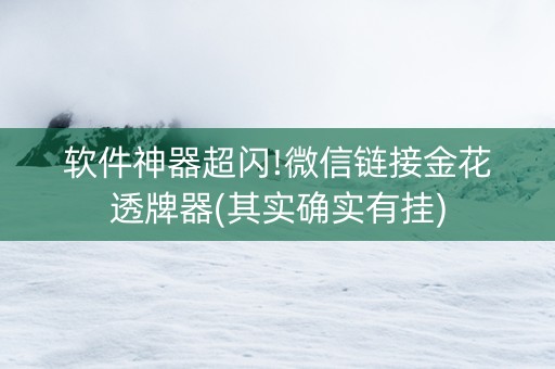 软件神器超闪!微信链接金花透牌器(其实确实有挂)