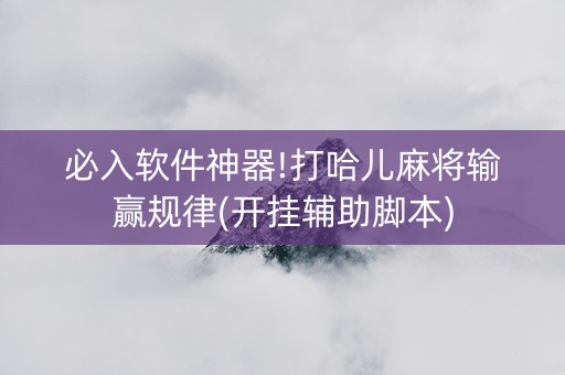 必入软件神器!打哈儿麻将输赢规律(开挂辅助脚本)