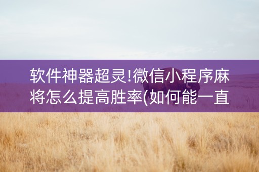 软件神器超灵!微信小程序麻将怎么提高胜率(如何能一直赢)