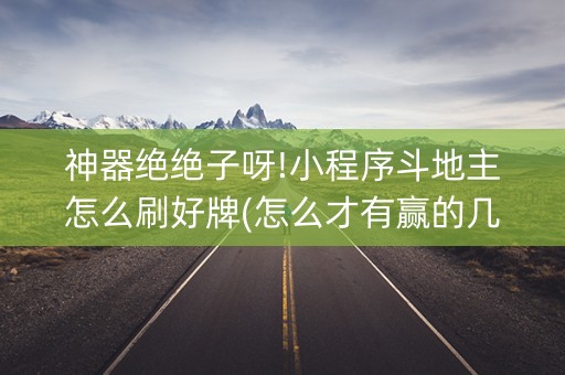 神器绝绝子呀!小程序斗地主怎么刷好牌(怎么才有赢的几率)
