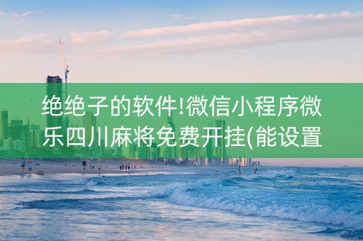 绝绝子的软件!微信小程序微乐四川麻将免费开挂(能设置输赢吗)