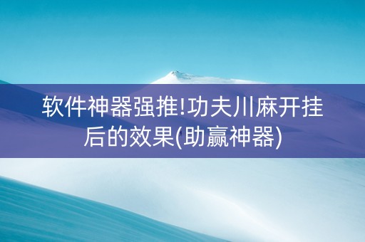 软件神器强推!功夫川麻开挂后的效果(助赢神器)