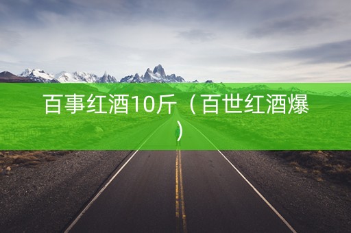 百事红酒10斤（百世红酒爆）