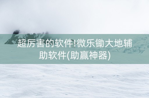 超厉害的软件!微乐锄大地辅助软件(助赢神器)