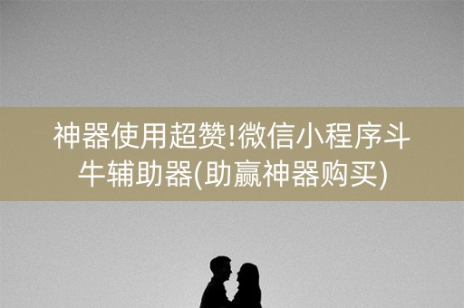 神器使用超赞!微信小程序斗牛辅助器(助赢神器购买)