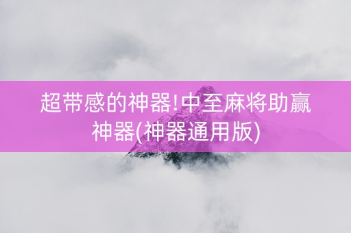 超带感的神器!中至麻将助赢神器(神器通用版)