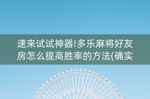 速来试试神器!多乐麻将好友房怎么提高胜率的方法(确实真有挂)