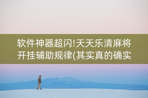 软件神器超闪!天天乐清麻将开挂辅助规律(其实真的确实有挂)