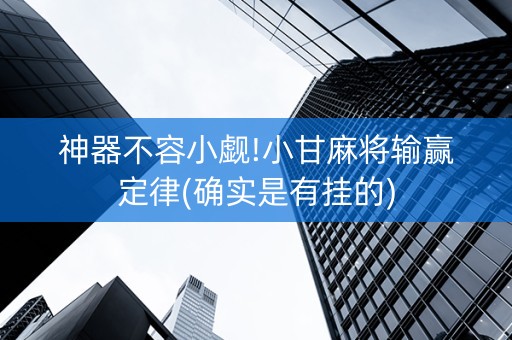 神器不容小觑!小甘麻将输赢定律(确实是有挂的)