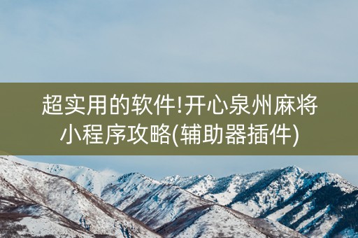 超实用的软件!开心泉州麻将小程序攻略(辅助器插件)