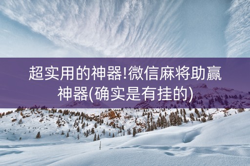 超实用的神器!微信麻将助赢神器(确实是有挂的)