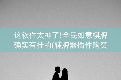 这软件太神了!全民如意棋牌确实有挂的(辅牌器插件购买)
