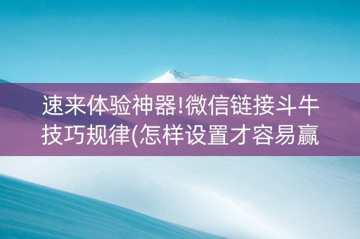 速来体验神器!微信链接斗牛技巧规律(怎样设置才容易赢)