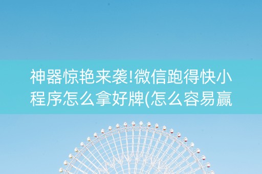 神器惊艳来袭!微信跑得快小程序怎么拿好牌(怎么容易赢)