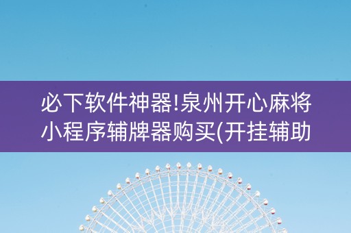 必下软件神器!泉州开心麻将小程序辅牌器购买(开挂辅助器脚本)