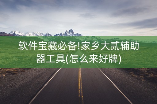 软件宝藏必备!家乡大贰辅助器工具(怎么来好牌)