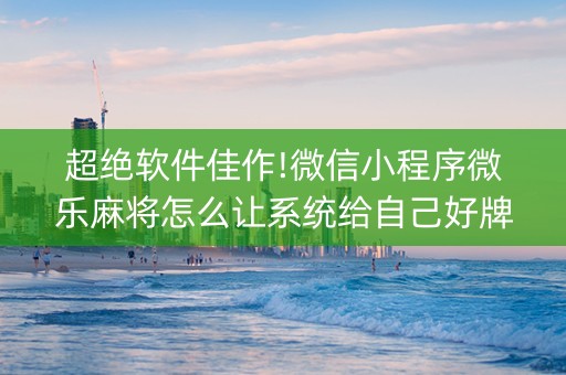 超绝软件佳作!微信小程序微乐麻将怎么让系统给自己好牌(怎么能让胜率高)