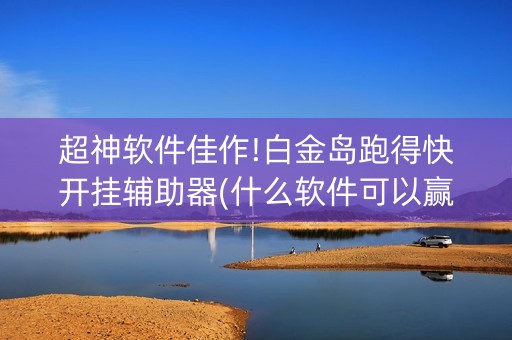 超神软件佳作!白金岛跑得快开挂辅助器(什么软件可以赢)