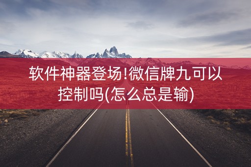 软件神器登场!微信牌九可以控制吗(怎么总是输)