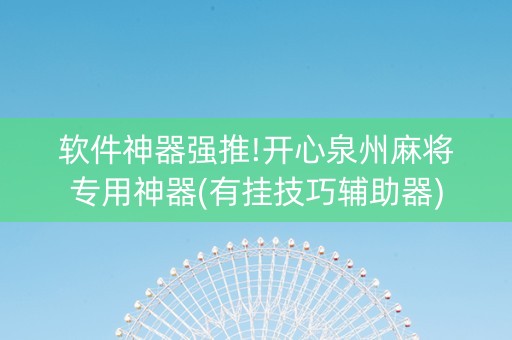 软件神器强推!开心泉州麻将专用神器(有挂技巧辅助器)
