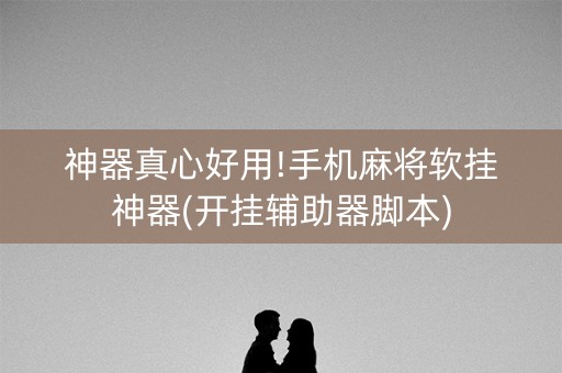 神器真心好用!手机麻将软挂神器(开挂辅助器脚本)