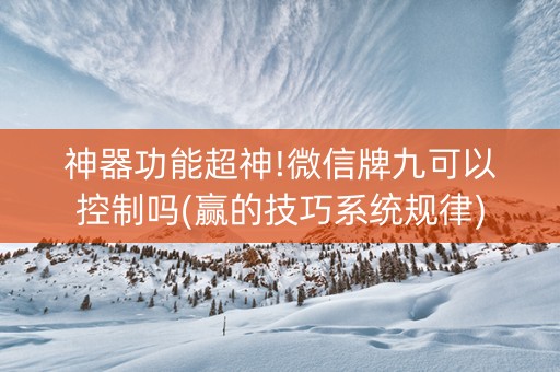神器功能超神!微信牌九可以控制吗(赢的技巧系统规律)