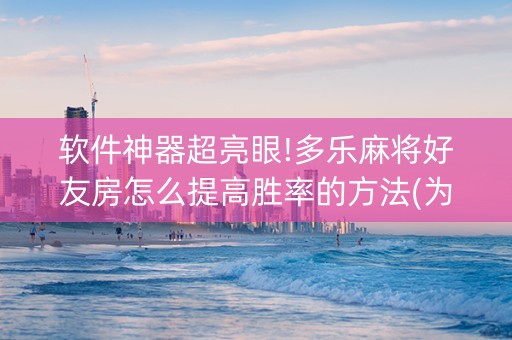 软件神器超亮眼!多乐麻将好友房怎么提高胜率的方法(为什么老是输)