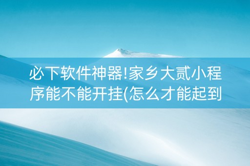 必下软件神器!家乡大贰小程序能不能开挂(怎么才能起到好牌)