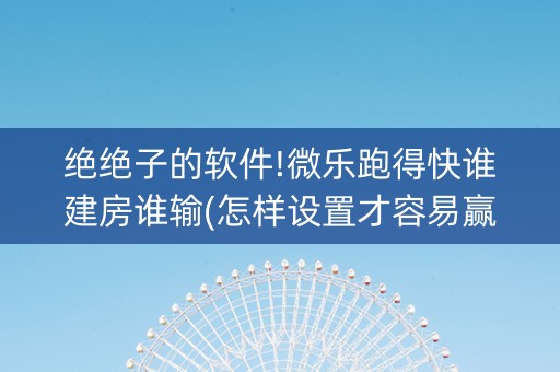 绝绝子的软件!微乐跑得快谁建房谁输(怎样设置才容易赢)