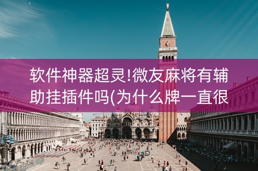 软件神器超灵!微友麻将有辅助挂插件吗(为什么牌一直很差)