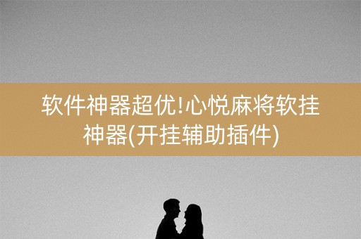 软件神器超优!心悦麻将软挂神器(开挂辅助插件)