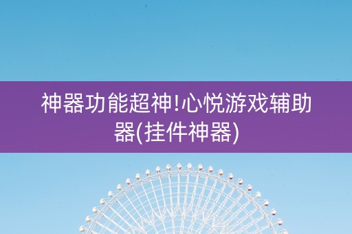 神器功能超神!心悦游戏辅助器(挂件神器)